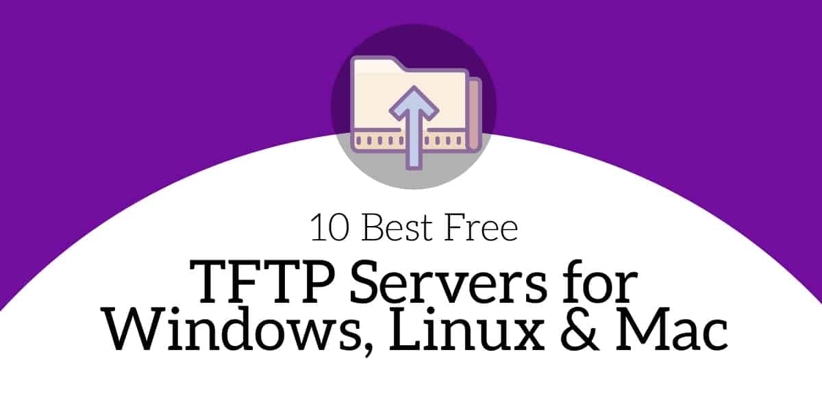 10 เซิร์ฟเวอร์ TFTP ที่ดีที่สุดฟรีสำหรับ Windows, Linux และ Mac