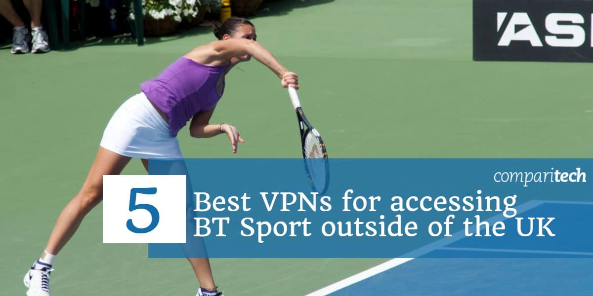 5 VPN ที่ดีที่สุดสำหรับการเข้าถึง BT Sport นอกสหราชอาณาจักร